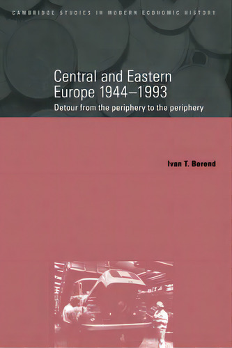 Central And Eastern Europe, 1944-1993 : Detour From The Periphery To The Periphery, De Ivan Berend. Editorial Cambridge University Press, Tapa Dura En Inglés
