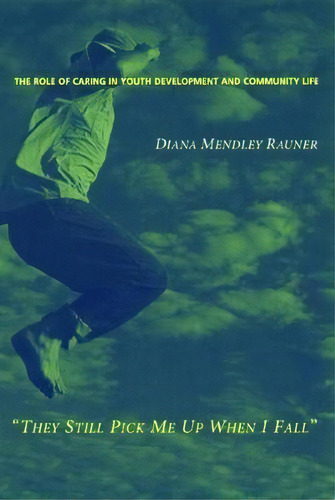 They Still Pick Me Up When I Fall : The Role Of Caring In Youth Development And Community Life, De Diana Mendley Rauner. Editorial Columbia University Press, Tapa Blanda En Inglés