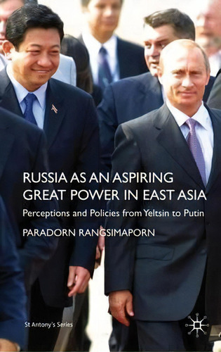 Russia As An Aspiring Great Power In East Asia: Perceptions And Policies From Yeltsin To Putin, De Paradorn Rangsimaporn. St Antony's Series, Vol. 1. Editorial Palgrave Macmillan, Tapa Dura En Inglés