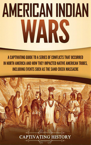 American Indian Wars: A Captivating Guide To A Series Of Conflicts That Occurred In North America..., De History, Captivating. Editorial Ch Pubn, Tapa Dura En Inglés