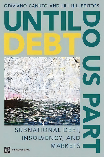 Until Debt Do Us Part : Subnational Debt, Insolvency, And Markets, De Otaviano Canuto., Tapa Blanda En Inglés
