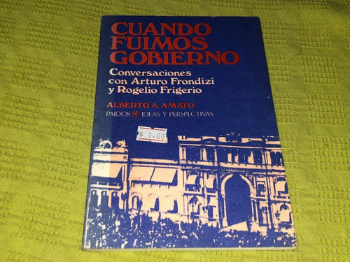 Cuando Fuimos Gobierno - Alberto A. Amato - Paidós