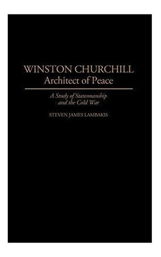 Winston Churchill--architect Of Peace - Steven Lambakis