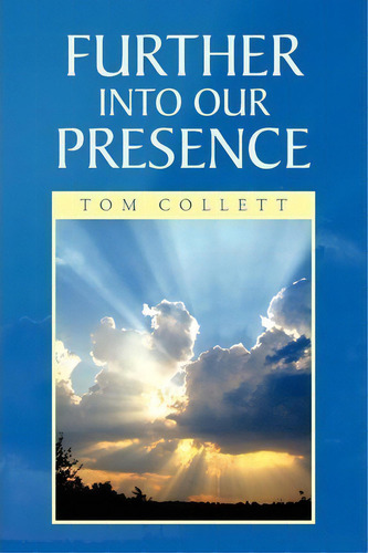 Further Into Our Presence, De Tom Collett. Editorial Xlibris Corporation, Tapa Blanda En Inglés