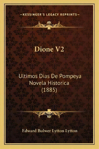 Dione V2 : Ultimos Dias De Pompeya Novela Historica (1885), De Edward Bulwer Lytton Lytton. En Español