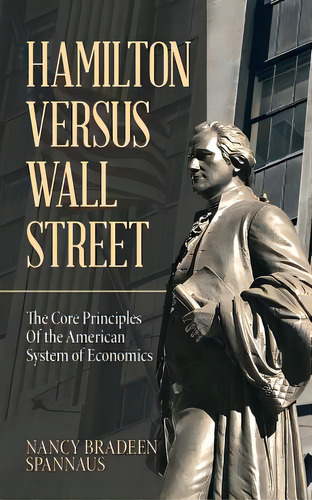 Hamilton Versus Wall Street: The Core Principles Of The American System Of Economics, De Spannaus, Nancy Bradeen. Editorial Iuniverse Inc, Tapa Blanda En Inglés