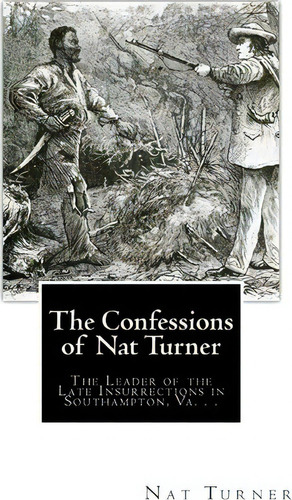 The Confessions Of Nat Turner : The Leader Of The Late Insurrections In Southampton, Va. . ., De Thomas R Gray. Editorial Createspace Independent Publishing Platform, Tapa Blanda En Inglés