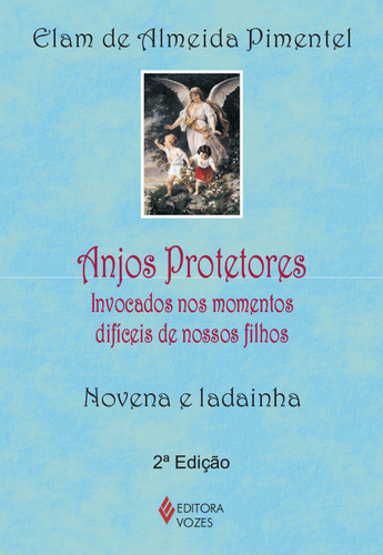 Anjos protetores: Invocados nos momentos difíceis de nossos filhos - vena e ladainha, de Pimentel, Elam de Almeida. Editorial Editora Vozes Ltda. em português, 2014