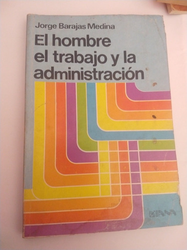 El Hombre El Trabajo Y La Administración - Jorge Barajas