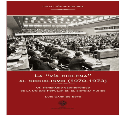 La vía chilena al socialismo, de Garrido , Luis. Editorial Ediciones Universidad Alberto Hurtado, tapa blanda, edición 1 en español, 2015