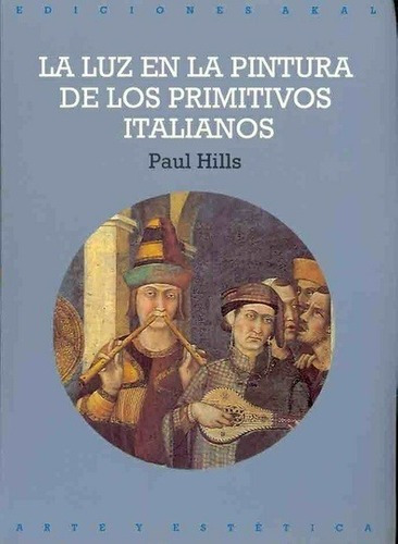La Luz En La Pintura De Los Primitivos Italianos - H, de HILLS, PAUL. Editorial Akal en español