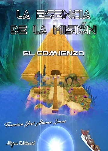 La Esencia De La Misión. El Comienzo, De Álvarez Socas, Francisco José. Editorial Algani Editorial, Tapa Blanda En Español, 2023