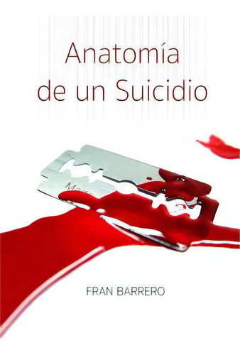 Anatomia De Un Suicidio, De Barrero, Francisco Magallanes., Vol. 1. Editorial Createspace, Tapa Blanda En Español