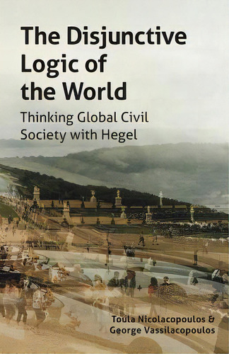 The Disjunctive Logic Of The World: Thinking Global Civil Society With Hegel, De Nicolacopoulos, Toula. Editorial Re Pr, Tapa Blanda En Inglés