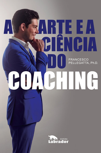 A arte e a ciência do coaching, de Pellegatta PH.D, Francesco. Editora Labrador Ltda, capa mole em português, 2019