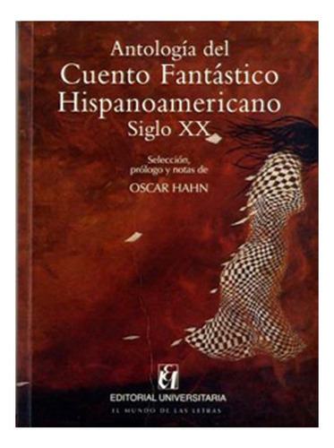 Antología Del Cuento Fantástico Hispanoamericano. Siglo Xx: Antología Del Cuento Fantástico Hispanoamericano. Siglo Xx, De Óscar Hahn. Editorial Universitaria, Tapa Blanda En Castellano