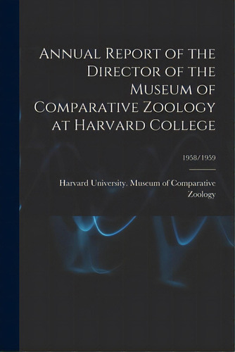 Annual Report Of The Director Of The Museum Of Comparative Zoology At Harvard College; 1958/1959, De Harvard University Museum Of Compara. Editorial Hassell Street Pr, Tapa Blanda En Inglés