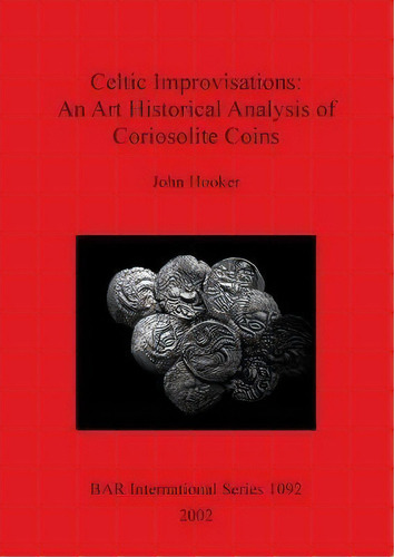 Celtic Improvisations: An Art Historical Analysis Of Coriosolite Coins (coriosolites Of Cotes D'a..., De John Hooker. Editorial Bar Publishing, Tapa Blanda En Inglés
