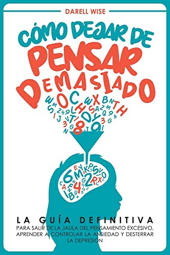 Como Dejar De Pensar Demasiado: La Guia Definitiva Para Sali