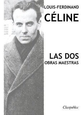 Libro Louis-ferdinand Celine - Las Dos Obras Maestras : V...