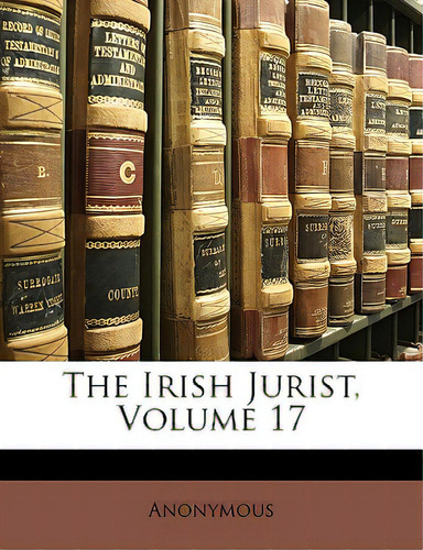 The Irish Jurist, Volume 17, De Anonymous., Vol. 17. Editorial Nabu Pr, Tapa Blanda En Inglés