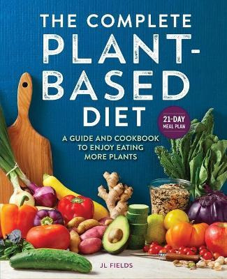 The Complete Plant Based Diet : A Guide And Cookbook To E...