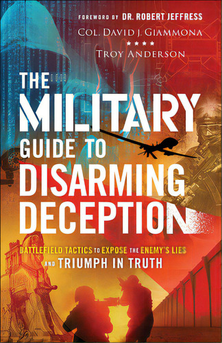 The Military Guide To Disarming Deception: Battlefield Tactics To Expose The Enemy's Lies And Tri..., De Giammona, Col David J.. Editorial Chosen Books, Tapa Blanda En Inglés