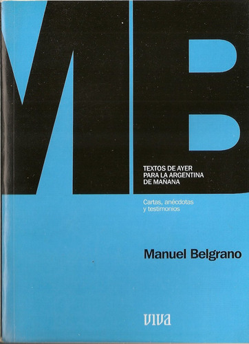 Manuel Belgrano. Cartas, Anécdotas Y Testimonios. Viva. 2002