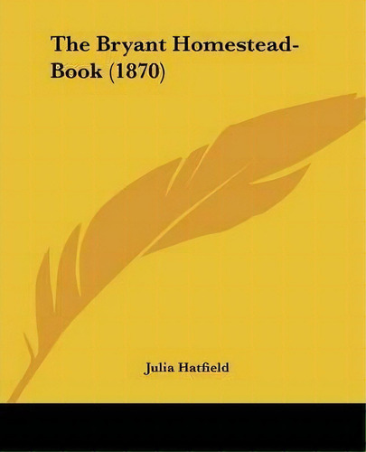 The Bryant Homestead-book (1870), De Julia Hatfield. Editorial Kessinger Publishing Co, Tapa Blanda En Inglés