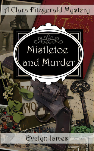 Mistletoe And Murder: A Clara Fitzgerald Mystery, De James, Evelyn. Editorial Createspace, Tapa Blanda En Inglés