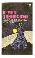 Theodore Sturgeon: The Worlds Of Theodore Sturgeon