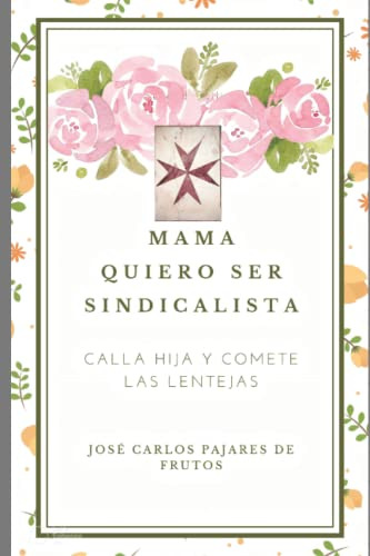 Mama Quiero Ser Sindicalista: Calla Hija Y Comete Las Lentej