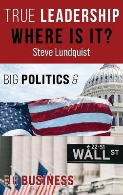 Libro True Leadership...where Is It? : Big Politics & Big...