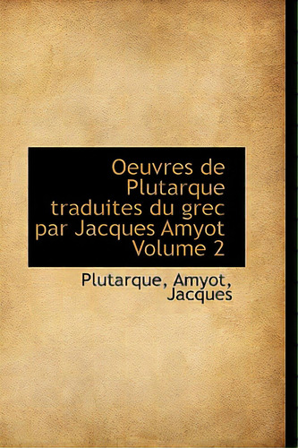Oeuvres De Plutarque Traduites Du Grec Par Jacques Amyot Volume 2, De Plutarch. Editorial Bibliobazaar, Tapa Blanda En Inglés