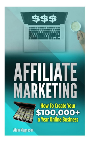 Libro: Marketing De Afiliación: Cómo Crear Tu A De Más De 10