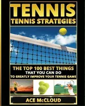 Comprar Tennis: The Top 100 Best Things That You Can Do To Greatly Improve Your Tennis Game, De Ace Mccloud., Vol. 1. Editorial Pro Mastery Publishing, Tapa Blanda En Inglés