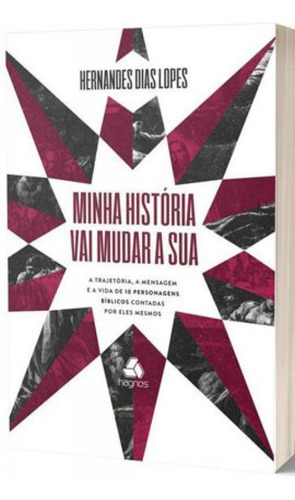 Minha História Vai Mudar A Sua: A Trajetória, A Mensagem E A Vida De 10 Personagens Bíblicos Contadas Por Eles Mesmos, De Dias Lopes, Hernandes., Vol. 1. Editorial Hagnos, Capa Mole Em Português