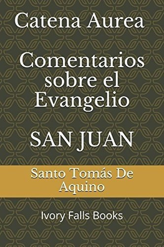 Libro: Catena Aureaentarios Sobre El Evangelio San Juan, De Santo Tomás De Aquino. Editorial Independiente En Español