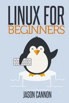Comprar Linux For Beginners: An Introduction To The Linux Ope, De Cannon, Jason. Editorial Createspace Independent Publishing Platform, Tapa Blanda En Inglés