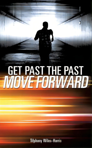 Get Past The Past, De Wiles-harris, Tifphany. Editorial Xulon Pr, Tapa Blanda En Inglés