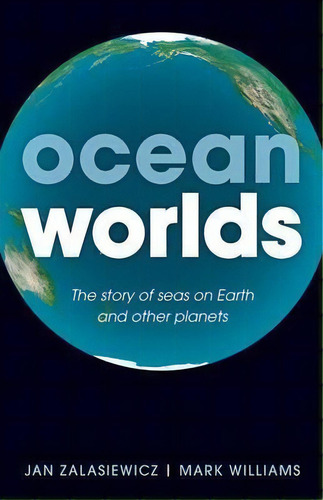 Ocean Worlds : The Story Of Seas On Earth And Other Planets, De Jan Zalasiewicz. Editorial Oxford University Press, Tapa Blanda En Inglés