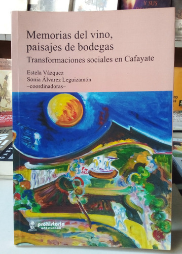 Memorias Del Vino, Paisajes De Bodegas, De Vazquez, Alvarez Leguizamon., Vol. Volumen Unico. Editorial Prohistoria, Tapa Blanda, Edición 1 En Español, 2015