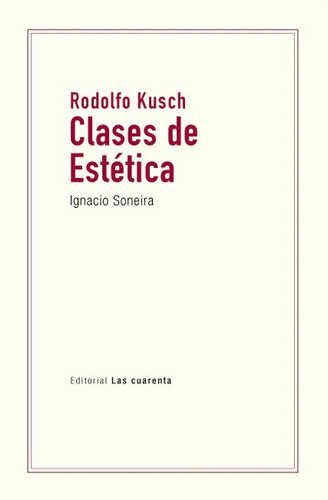 Rodolfo Kusch. Clases De Estetica - Ignacio Soneira