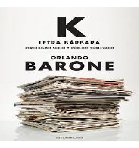 K Letra Bárbara, De Orlando Barone. Editorial Sudamericana, Tapa Blanda En Español, 2011