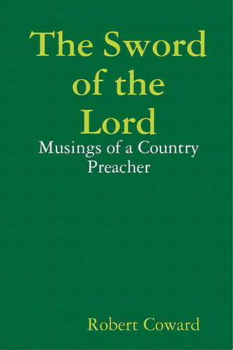 The Sword Of The Lord: Musings Of A Country Preacher Volume One, De Coward, Robert. Editorial Lulu Pr, Tapa Blanda En Inglés