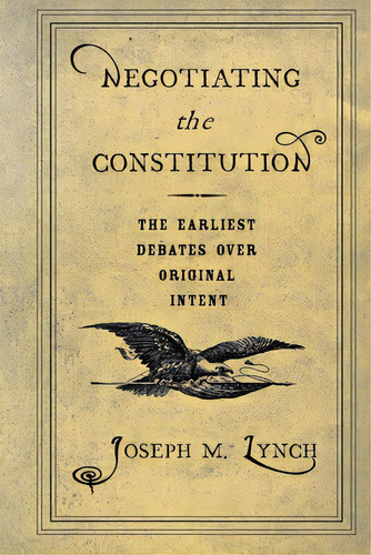 Negotiating The Constitution, De Lynch, Joseph M.. Editorial Cornell Univ Pr, Tapa Dura En Inglés