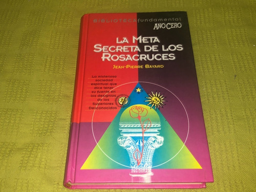 La Meta Secreta De Los Rosacruces - Jean Pierre Bayard