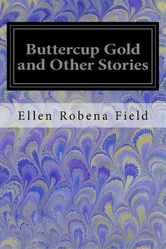 Buttercup Gold And Other Stories, De Field, Ellen Robena. Editorial Createspace, Tapa Blanda En Inglés
