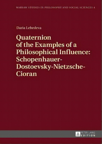 Quaternion Of The Examples Of A Philosophical Influence: Schopenhauer-dostoevsky-nietzsche-cioran, De Daria Lebedeva. Editorial Peter Lang Ag, Tapa Dura En Inglés