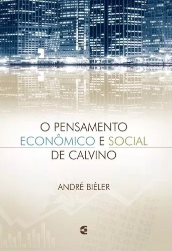 O pensamento ecocnomico e social de calvino, de André Biéler. Editora Cultura Cristã em português